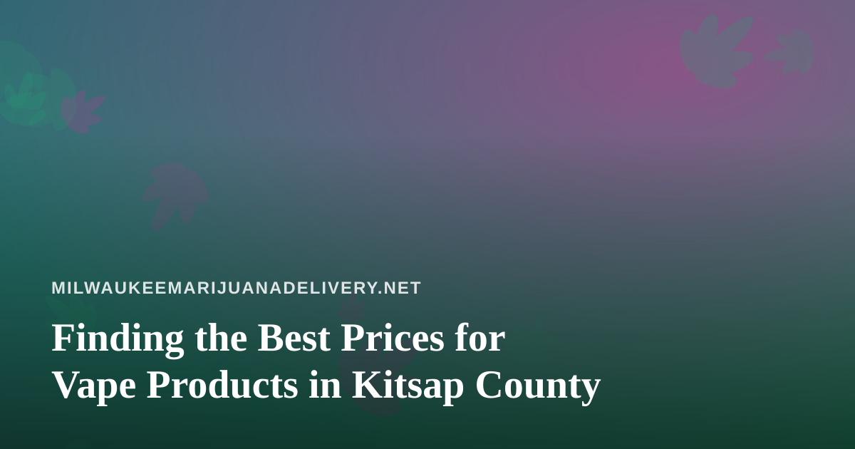 Finding the Best Prices for Vape Products in Kitsap County