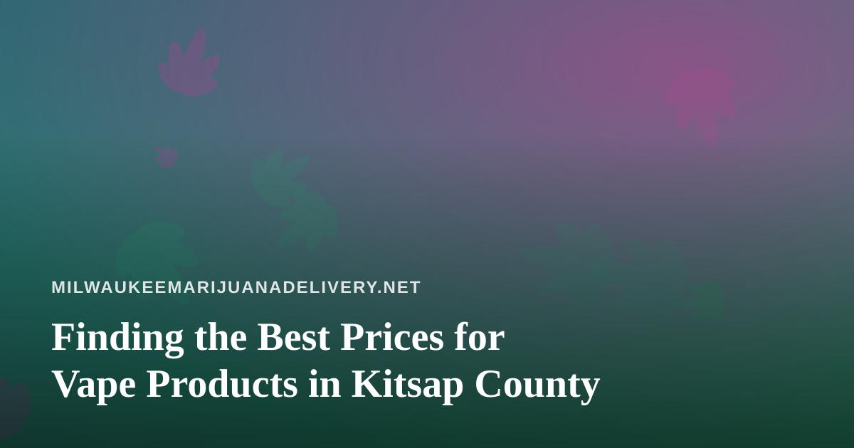 Finding the Best Prices for Vape Products in Kitsap County