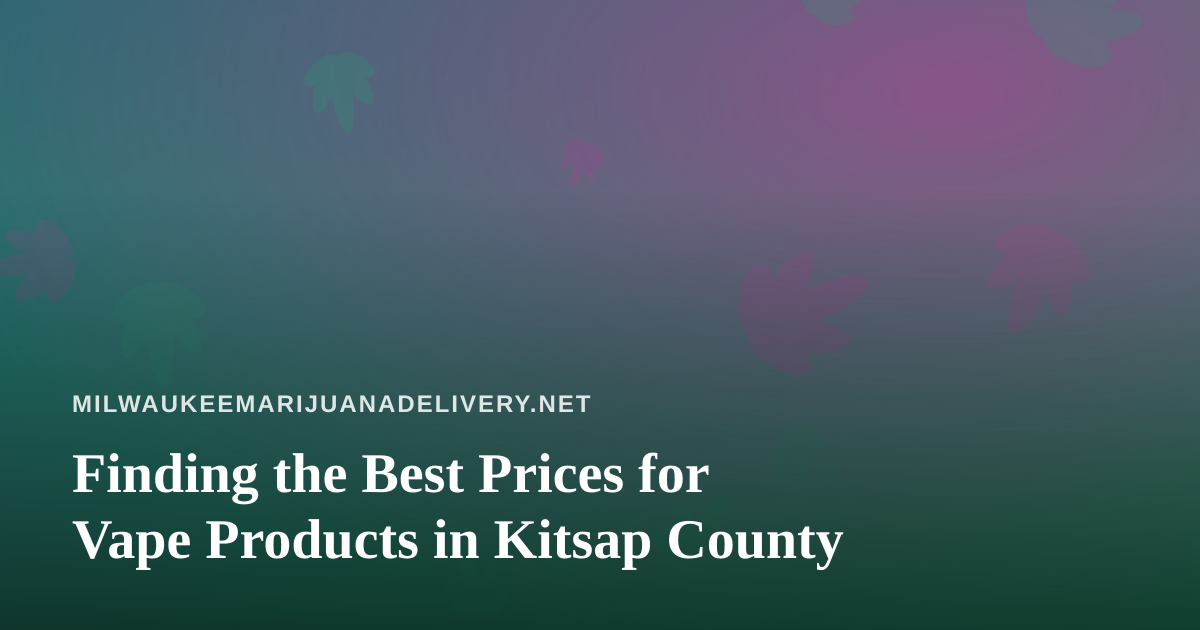 Finding the Best Prices for Vape Products in Kitsap County