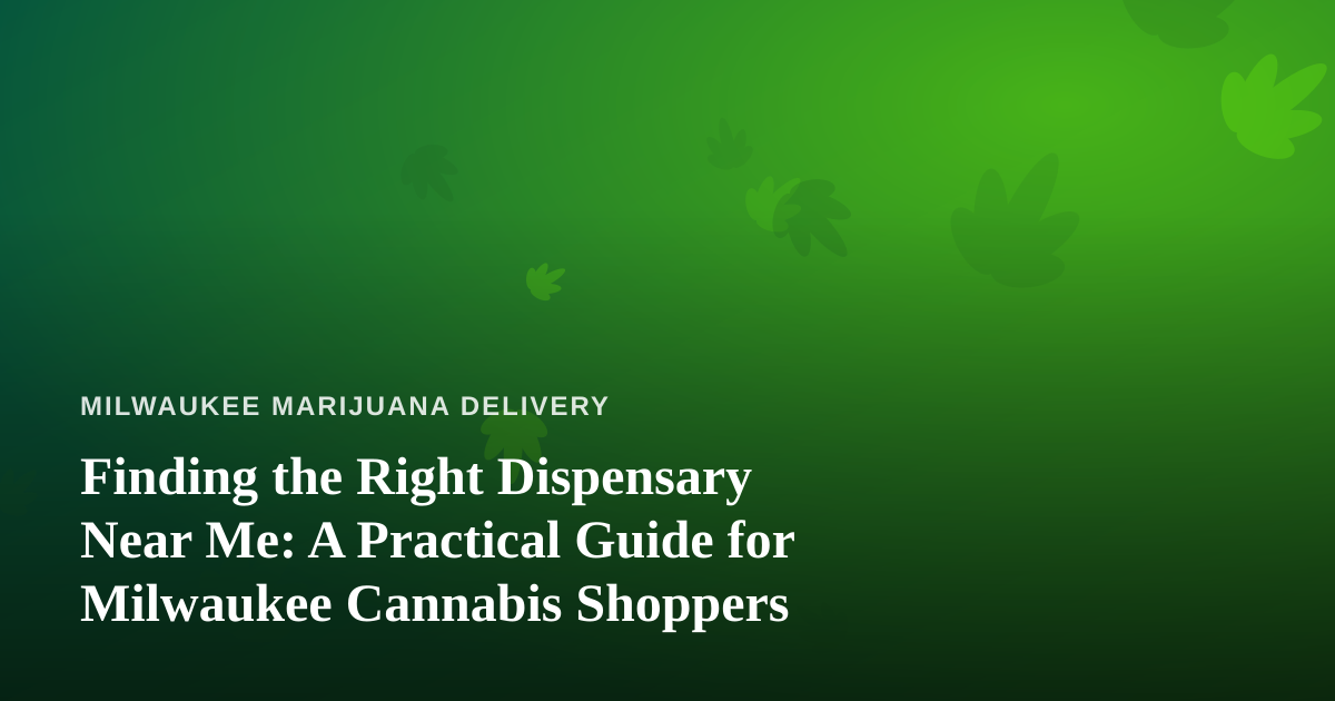 Finding the Right Dispensary Near Me: A Practical Guide for Milwaukee Cannabis Shoppers