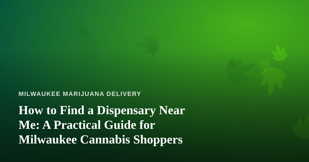 How to Find a Dispensary Near Me: A Practical Guide for Milwaukee Cannabis Shoppers