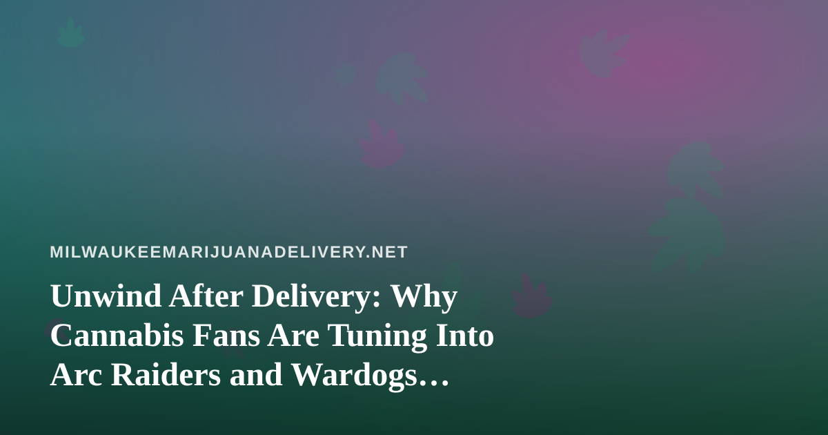 Unwind After Delivery: Why Cannabis Fans Are Tuning Into Arc Raiders and Wardogs Streams