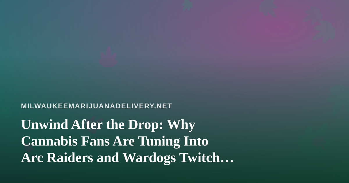 Unwind After the Drop: Why Cannabis Fans Are Tuning Into Arc Raiders and Wardogs Twitch Streams