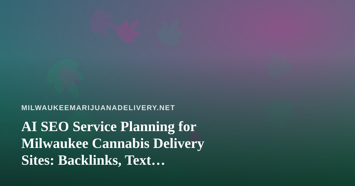 AI SEO Service Planning for Milwaukee Cannabis Delivery Sites: Backlinks, Text Messaging, and Compliance