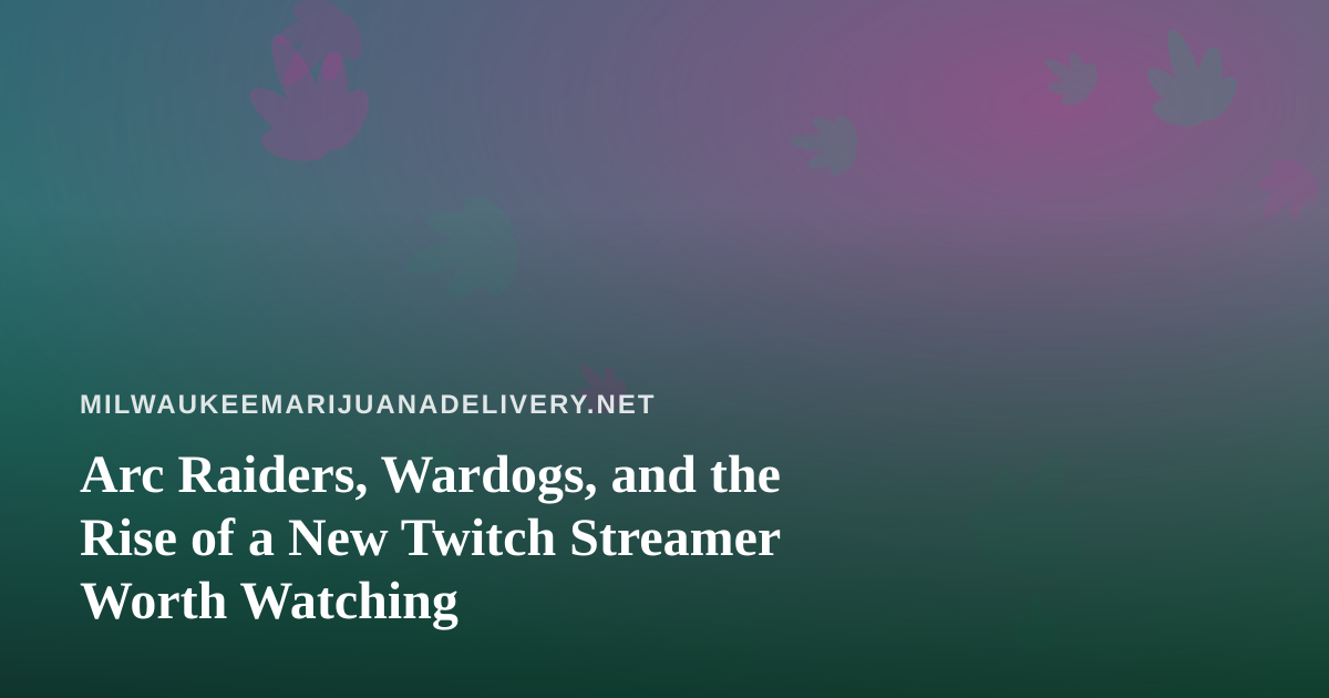 Arc Raiders, Wardogs, and the Rise of a New Twitch Streamer Worth Watching