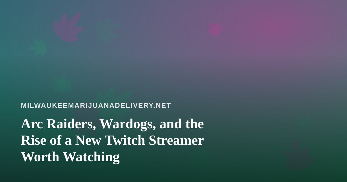 Arc Raiders, Wardogs, and the Rise of a New Twitch Streamer Worth Watching