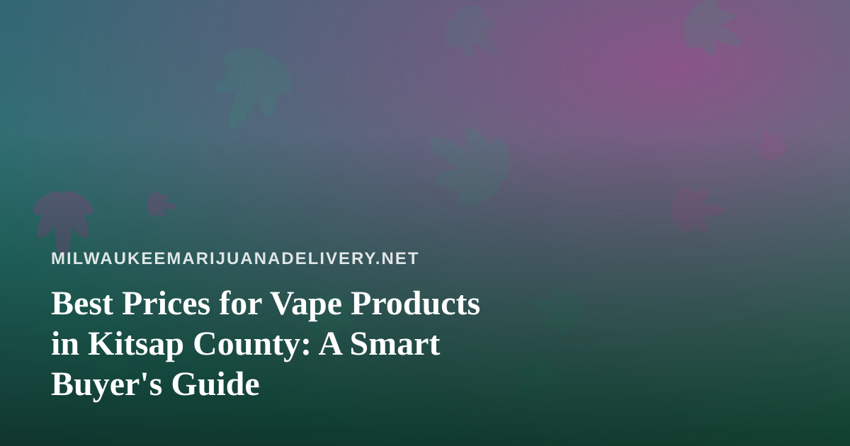 Best Prices for Vape Products in Kitsap County: A Smart Buyer’s Guide