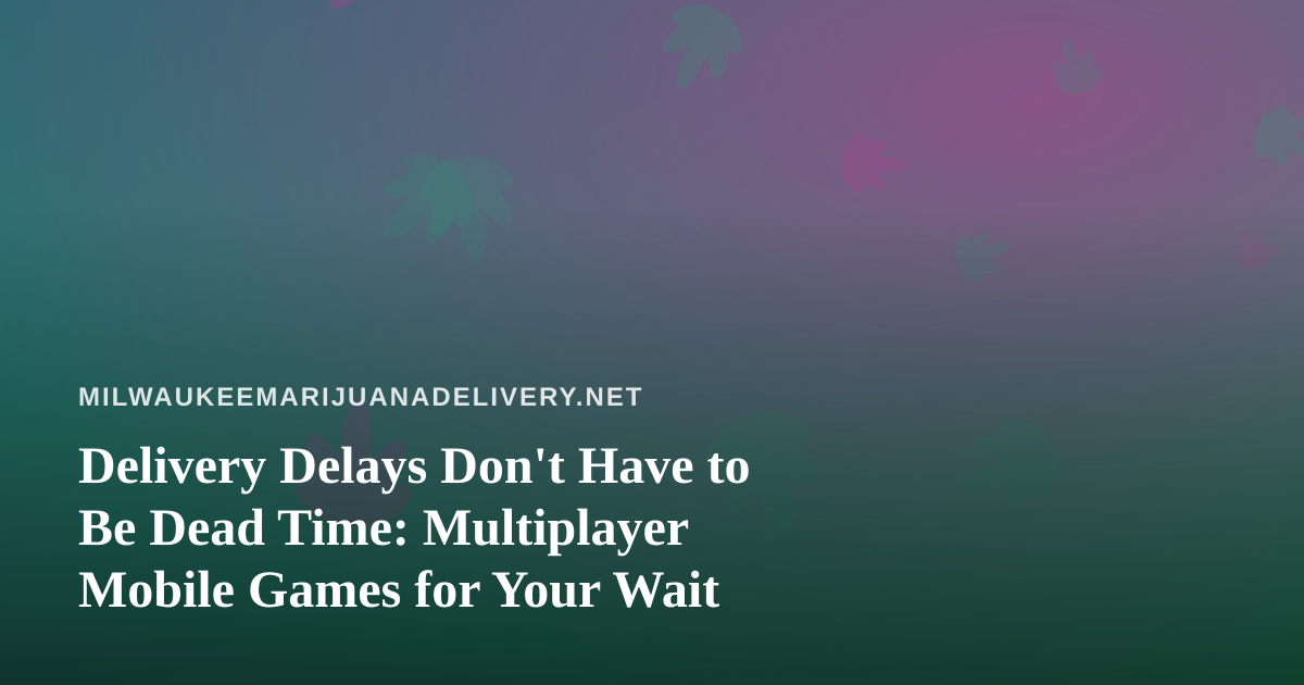 Delivery Delays Don’t Have to Be Dead Time: Multiplayer Mobile Games for Your Wait