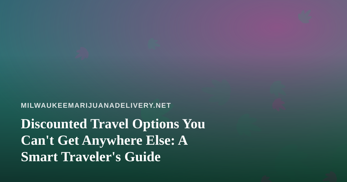 Discounted Travel Options You Can’t Get Anywhere Else: A Smart Traveler’s Guide