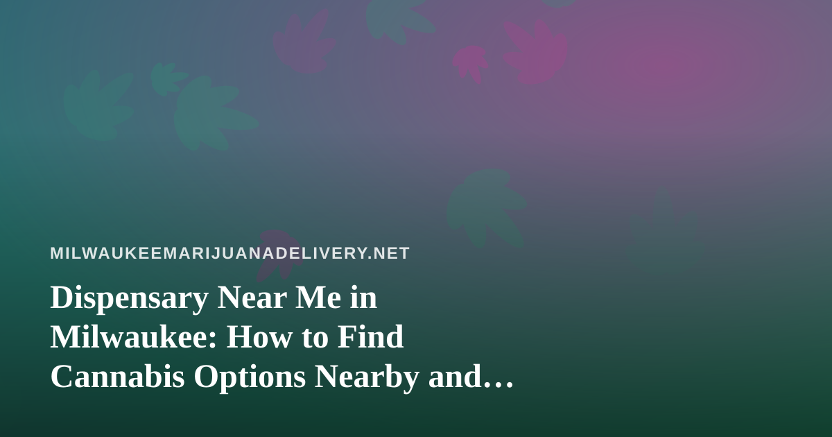 Dispensary Near Me in Milwaukee: How to Find Cannabis Options Nearby and Choose Wisely