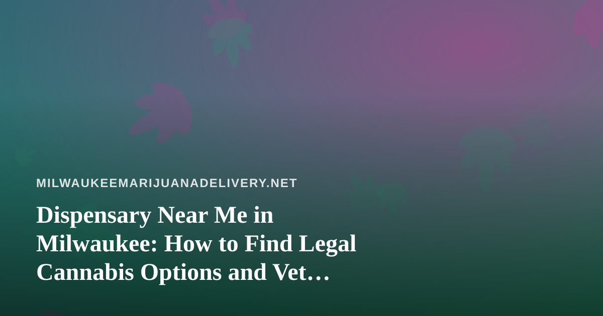 Dispensary Near Me in Milwaukee: How to Find Legal Cannabis Options and Vet Delivery Services