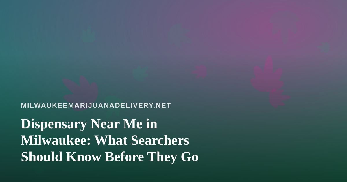 Dispensary Near Me in Milwaukee: What Searchers Should Know Before They Go