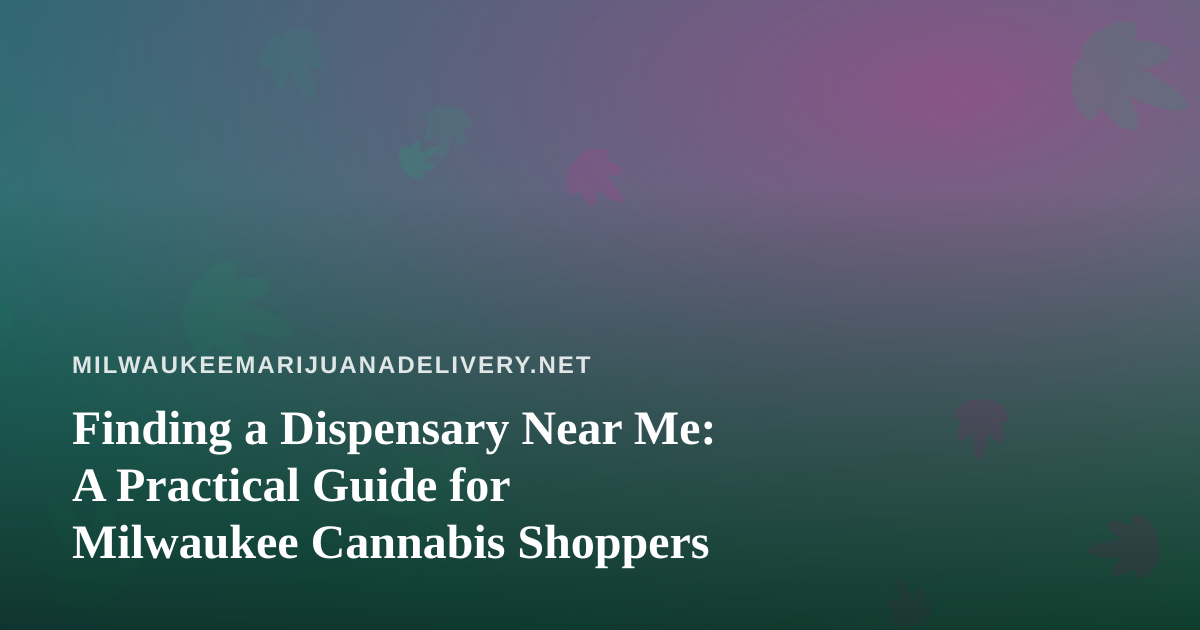 Finding a Dispensary Near Me: A Practical Guide for Milwaukee Cannabis Shoppers