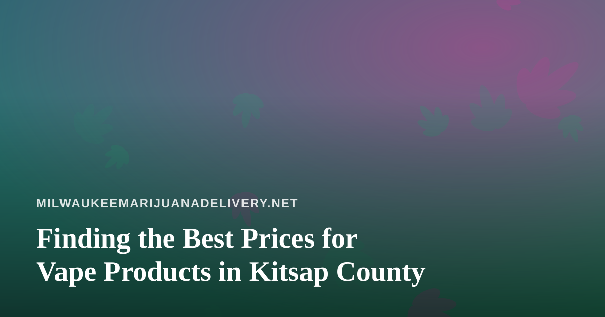 Finding the Best Prices for Vape Products in Kitsap County