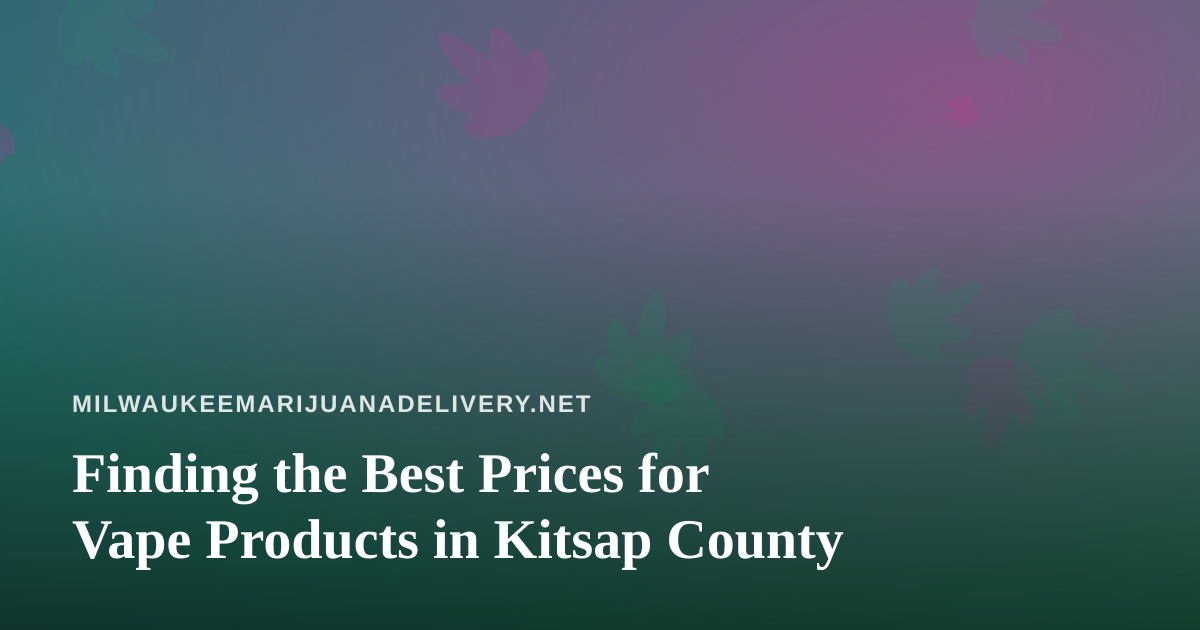 Finding the Best Prices for Vape Products in Kitsap County