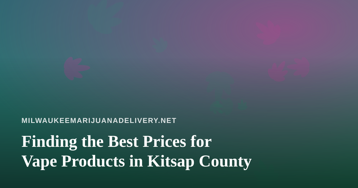 Finding the Best Prices for Vape Products in Kitsap County