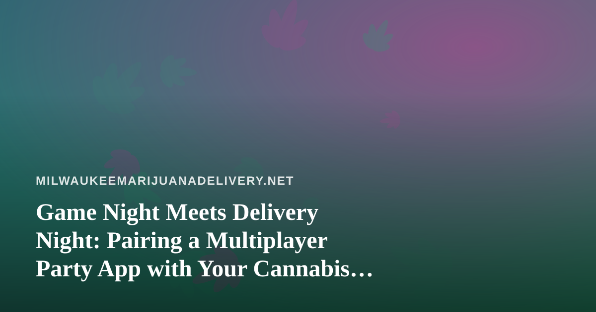 Game Night Meets Delivery Night: Pairing a Multiplayer Party App with Your Cannabis Order