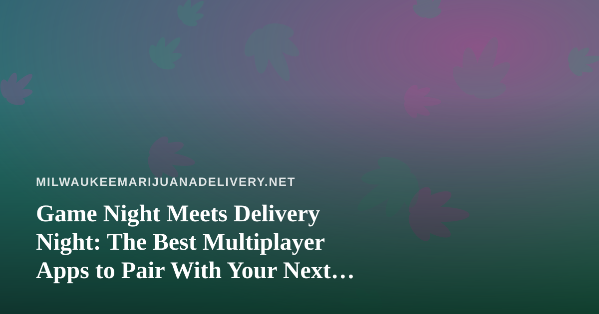 Game Night Meets Delivery Night: The Best Multiplayer Apps to Pair With Your Next Order