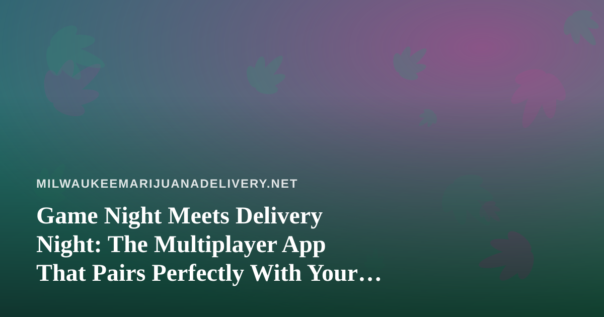 Game Night Meets Delivery Night: The Multiplayer App That Pairs Perfectly With Your Session