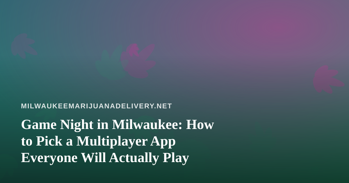 Game Night in Milwaukee: How to Pick a Multiplayer App Everyone Will Actually Play