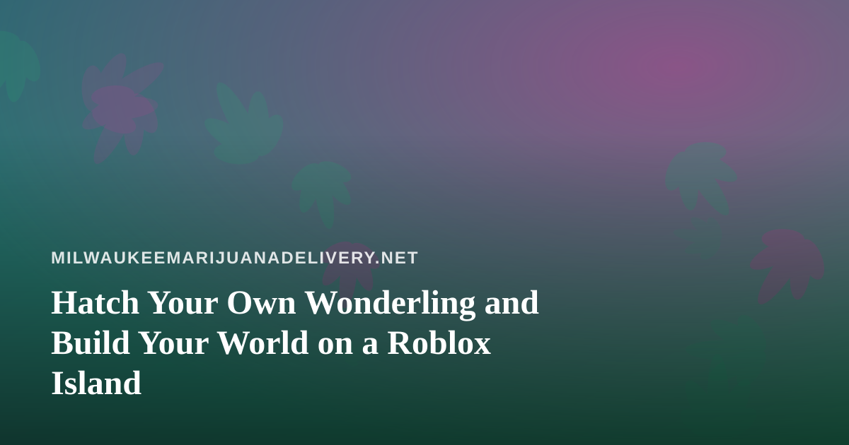 Hatch Your Own Wonderling and Build Your World on a Roblox Island