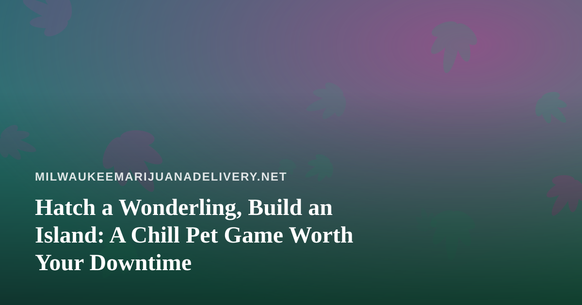 Hatch a Wonderling, Build an Island: A Chill Pet Game Worth Your Downtime