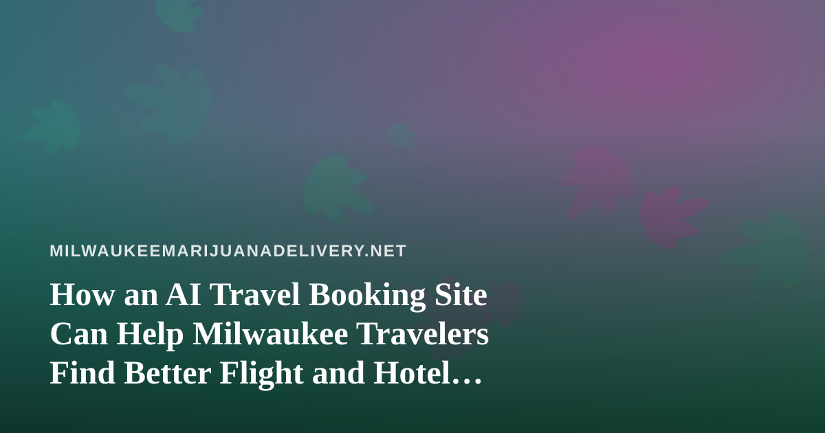 How an AI Travel Booking Site Can Help Milwaukee Travelers Find Better Flight and Hotel Deals