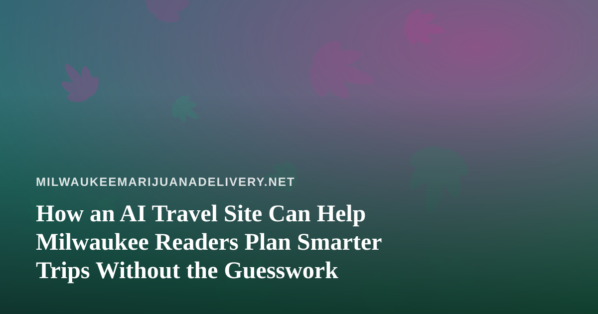 How an AI Travel Site Can Help Milwaukee Readers Plan Smarter Trips Without the Guesswork