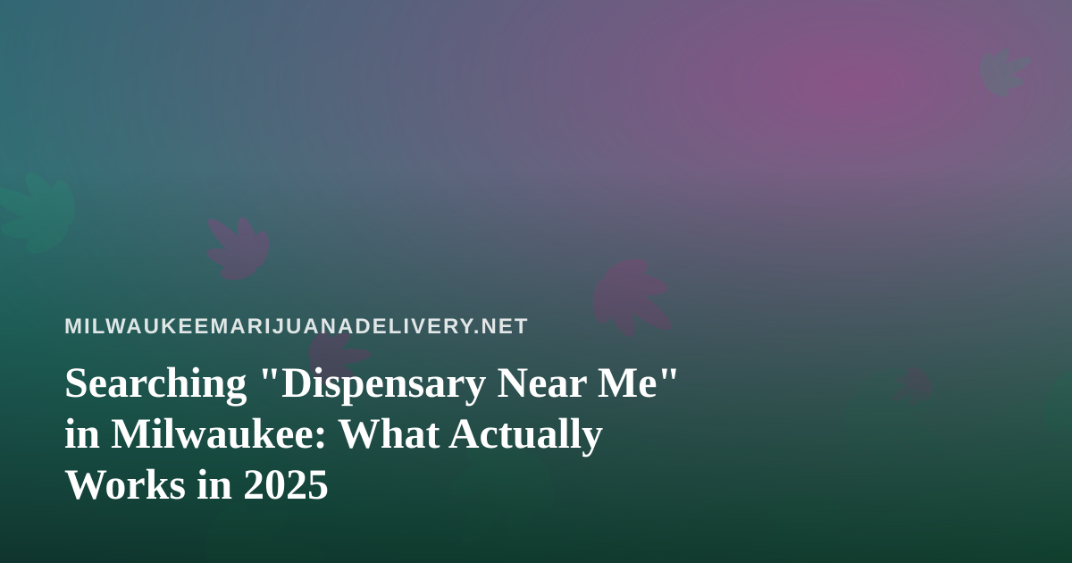Searching “Dispensary Near Me” in Milwaukee: What Actually Works in 2025