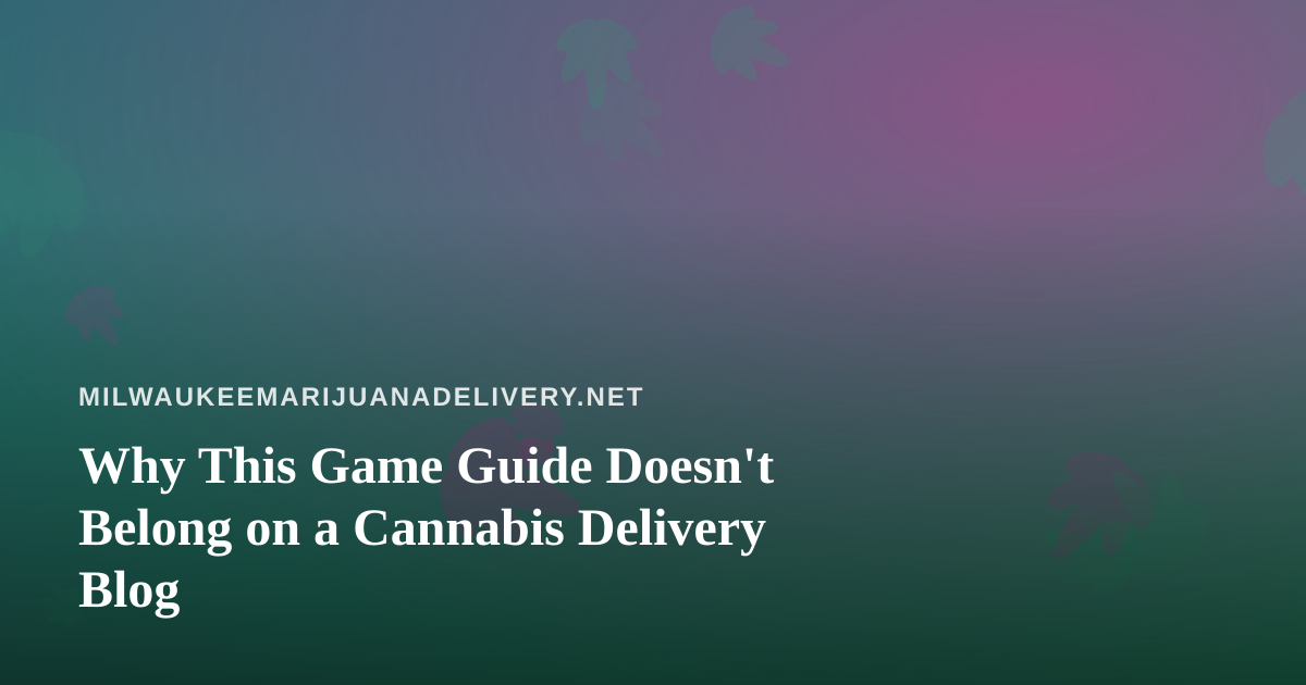 Why This Game Guide Doesn’t Belong on a Cannabis Delivery Blog